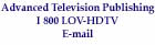 Advanced Television Publishing I 800 LOV-HDTV E-mail
